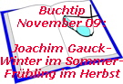 Buchtip
November 09:

Joachim Gauck-
Winter im Sommer-
Frhling im Herbst