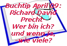 Buchtip April 09:
Richard David
Precht-
Wer bin ich?
und wenn ja,
-wie viele?